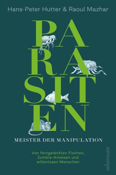 Parasiten - Meister der Manipulation: Von ferngelenkten Fischen, Zombie-Ameisen und willenlosen Menschen