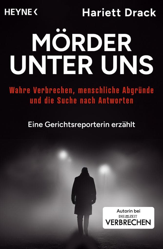 Mörder unter uns: Wahre Verbrechen, menschliche Abgründe und die Suche nach Antworten - Eine Gerichtsreporterin erzählt - Mit einem Vorwort von Daniel Müller, Chefredakteuer ZEIT Verbrechen