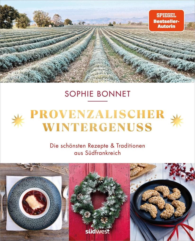 Provenzalischer Wintergenuss: Die schönsten Rezepte und Traditionen aus Südfrankreich - Das neue Kochbuch der Bestseller-Autorin Sophie Bonnet