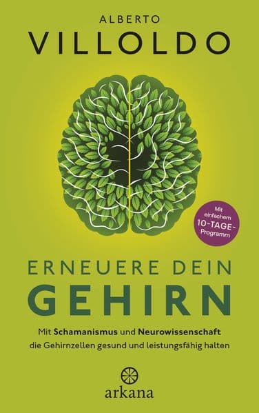 Erneuere dein Gehirn: Mit Schamanismus und Neurowissenschaft die Gehirnzellen gesund und leistungsfähig halten - Mit einfachem 10-Tage Programm - Und einem Vorwort von David Perlmutter