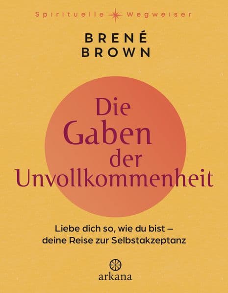 Die Gaben der Unvollkommenheit: Liebe dich so, wie du bist - Deine Reise zur Selbstakzeptanz - Aus der Reihe "Spirituelle Wegweiser"
