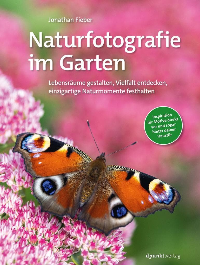 Naturfotografie im Garten: Lebensräume gestalten, Vielfalt entdecken, einzigartige Naturmomente festhalten