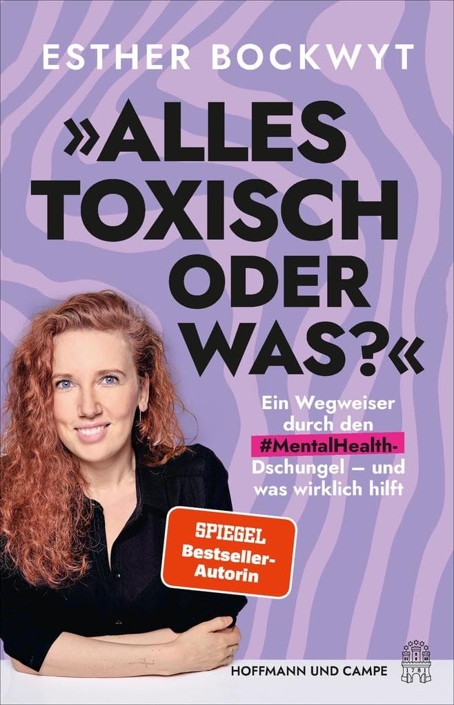 Alles toxisch, oder was?: Ein Wegweiser durch den #MentalHealth-Dschungel - und was wirklich hilft