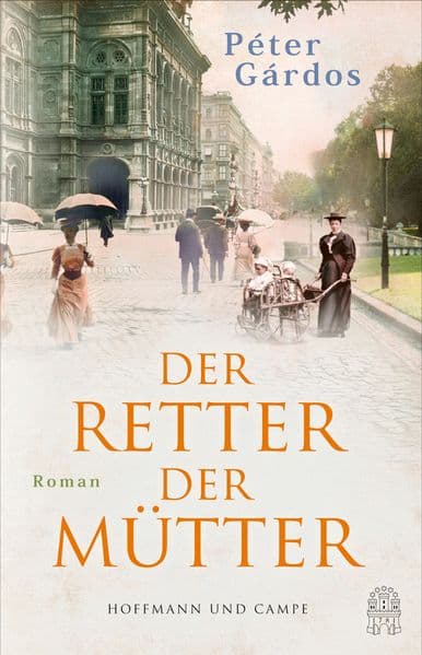 Der Retter der Mütter: Im Kino verboten, jetzt als Buch: Die wahre Geschichte von Ignaz Semmelweis | Roman