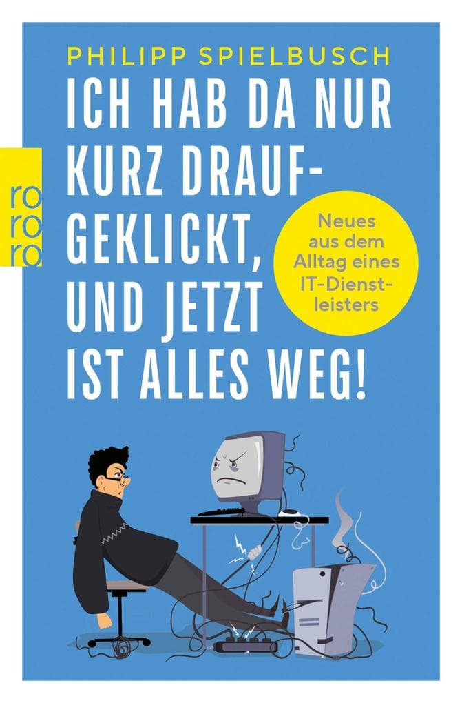 Ich hab da nur kurz draufgeklickt, und jetzt ist alles weg!: Neues aus dem Alltag eines IT-Dienstleisters