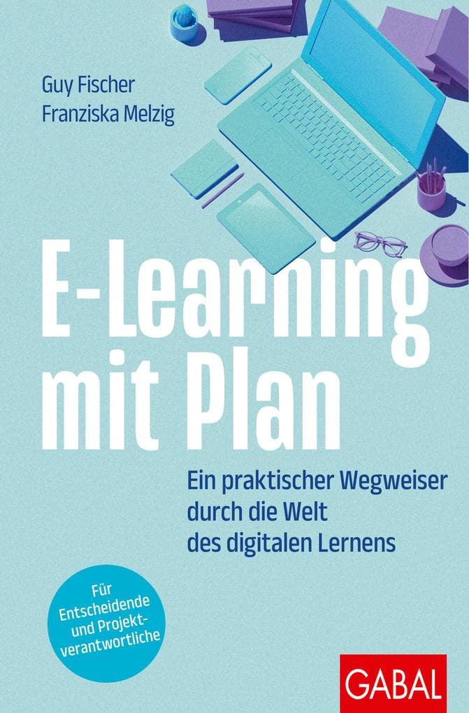 E-Learning mit Plan: Ein praktischer Wegweiser durch die Welt des digitalen Lernens | Für Entscheidende und Projektverantwortliche
