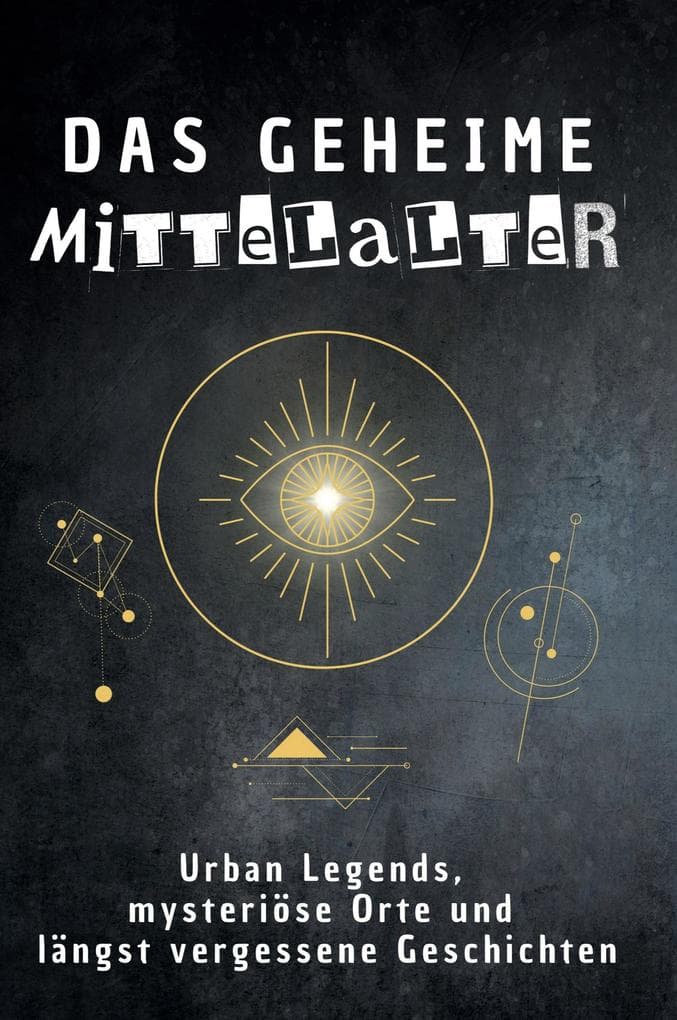 Das geheime Mittelalter: Urban Legends, mysteriöse Orte und längst vergessene Geschichten. Geschenk für Fans von Grusel und Mystery, Halloween, True Crime
