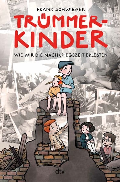 Trümmerkinder - Wie wir die Nachkriegszeit erlebten: Die Nachkriegszeit erzählt aus der Perspektive von Kindern