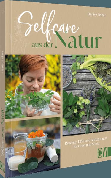 Selfcare aus der Natur: Rezepte, DIYs, und Anregungen für Körper, Geist und Seele