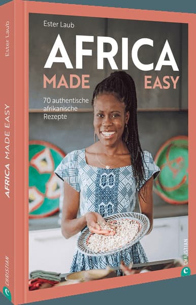Africa made easy: 70 authentische afrikanische Rezepte