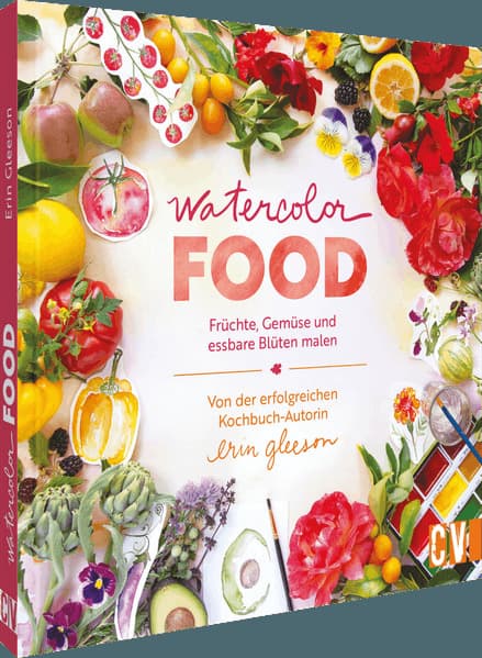 Watercolor Food: Früchte, Gemüse und essbare Blüten malen. Von der erfolgreichen Kochbuch-Autorin