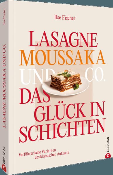 Lasagne, Moussaka und Co.: Das Glück in Schichten: Verführerische Varianten des klassischen Auflaufs