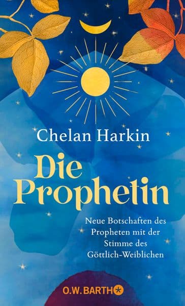 Die Prophetin: Neue Botschaften des Propheten mit der Stimme des Göttlich-Weiblichen | Die Fortschreibung von Khalil Gibrans 'Der Prophet' aus weiblicher Sicht