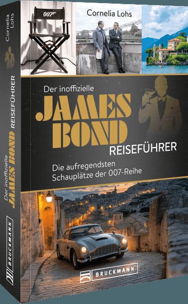 Der inoffizielle James Bond Reiseführer: Die aufregendsten Schauplätze der 007-Reihe