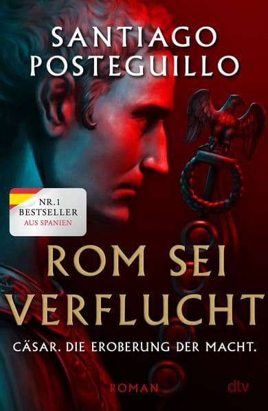 Rom sei verflucht: Cäsar. Die Eroberung der Macht. Roman | Der spanische Nr.1-Bestseller