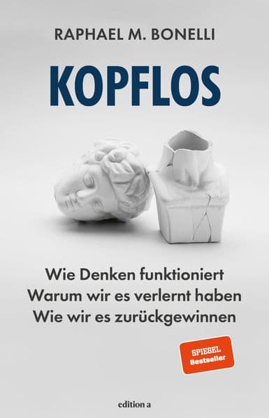 Kopflos: Wie Denken funktioniert. Warum wir es verlernt haben. Wie wir es zurückgewinnen.