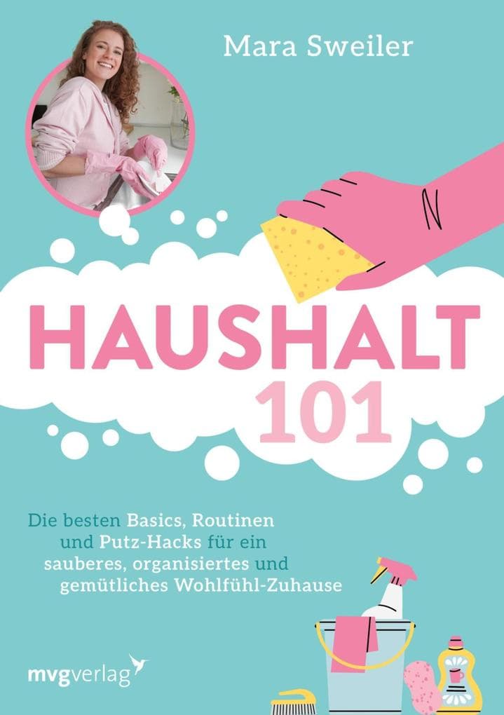 Haushalt 101: Die besten Basics, Routinen und Putz-Hacks für ein sauberes, organisiertes und gemütliches Wohlfühl-Zuhause | mit ultimativem Reinigungslexikon gegen Flecken & Co.