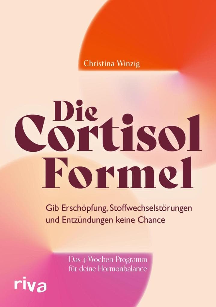 Die Cortisol-Formel: Gib Erschöpfung, Stoffwechselstörungen und Entzündungen keine Chance. Das 4-Wochen-Programm für deine Hormonbalance | Cortisolspiegel senken, Detox, Entgiftung