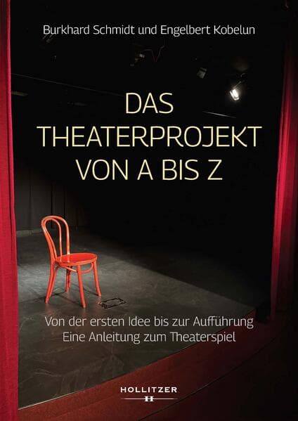 Das Theaterprojekt von A bis Z: Von der ersten Idee zur Aufführung. Eine Anleitung zum Theaterspiel