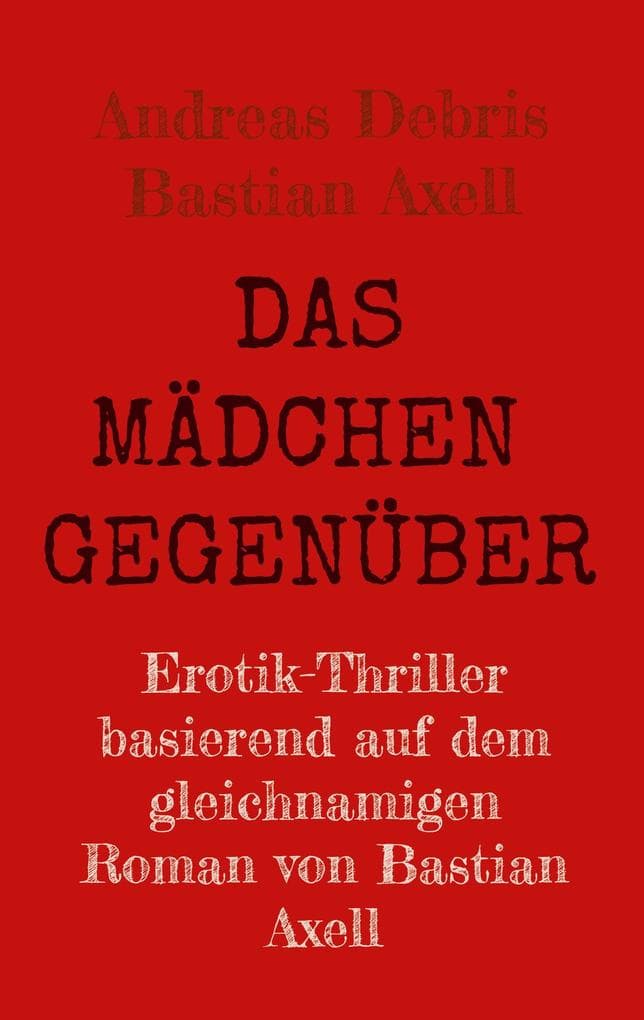 Das Mädchen gegenüber: Expliziter Erotik-Thriller nach dem Roman von Bastian Axell