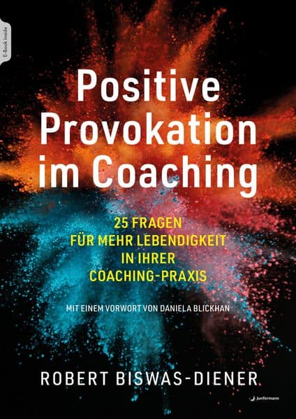 Positive Provokation im Coaching: 25 Fragen für mehr Lebendigkeit in Ihrer Coaching-Praxis Mit einem Vorwort von Daniela Blickhan