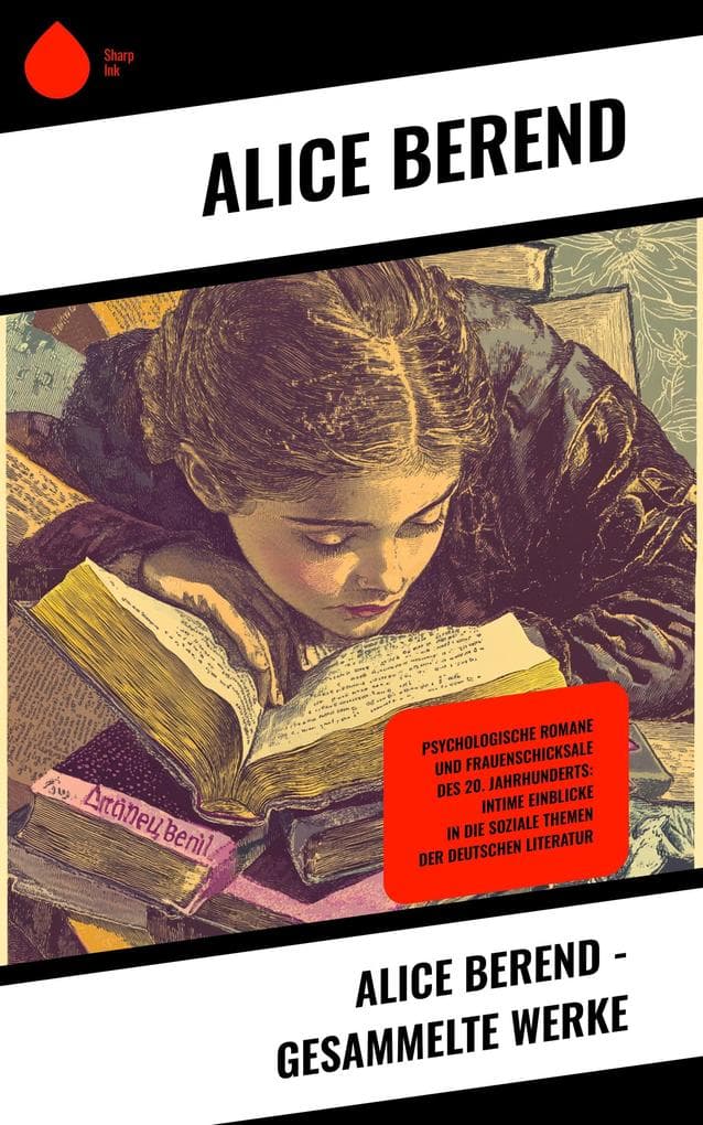 Alice Berend - Gesammelte Werke: Psychologische Romane und Frauenschicksale des 20. Jahrhunderts: Intime Einblicke in die soziale Themen der deutschen Literatur