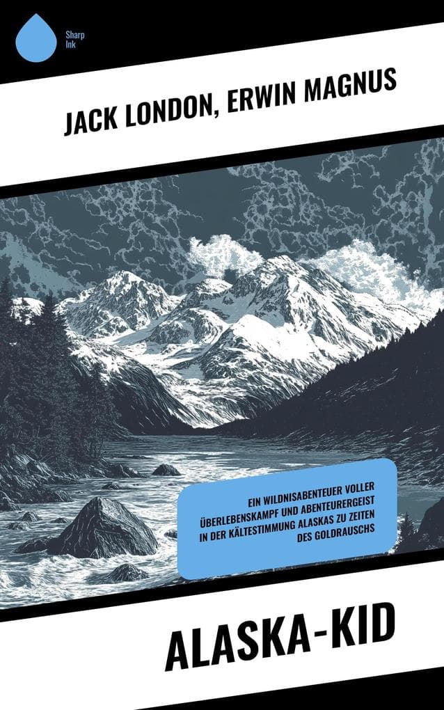 Alaska-Kid: Ein Wildnisabenteuer voller Überlebenskampf und Abenteurergeist in der Kältestimmung Alaskas zu Zeiten des Goldrauschs