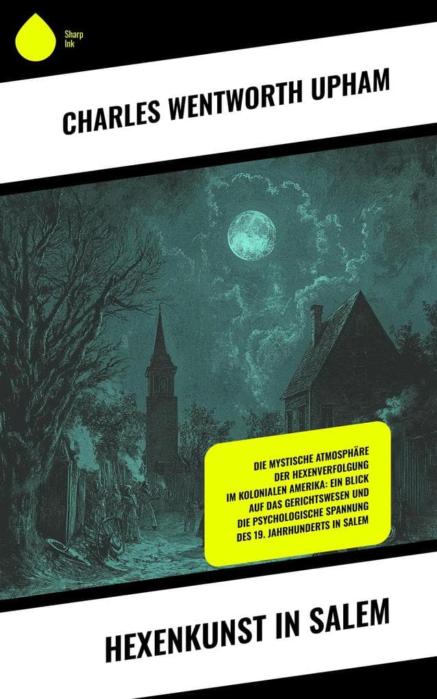 Hexenkunst in Salem: Die mystische Atmosphäre der Hexenverfolgung im kolonialen Amerika: Ein Blick auf das Gerichtswesen und die psychologische Spannung des 19. Jahrhunderts in Salem