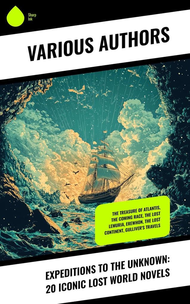 Expeditions to the Unknown: 20 Iconic Lost World Novels: The Treasure of Atlantis, The Coming Race, The Lost Lemuria, Erewhon, The Lost Continent, Gulliver's Travels