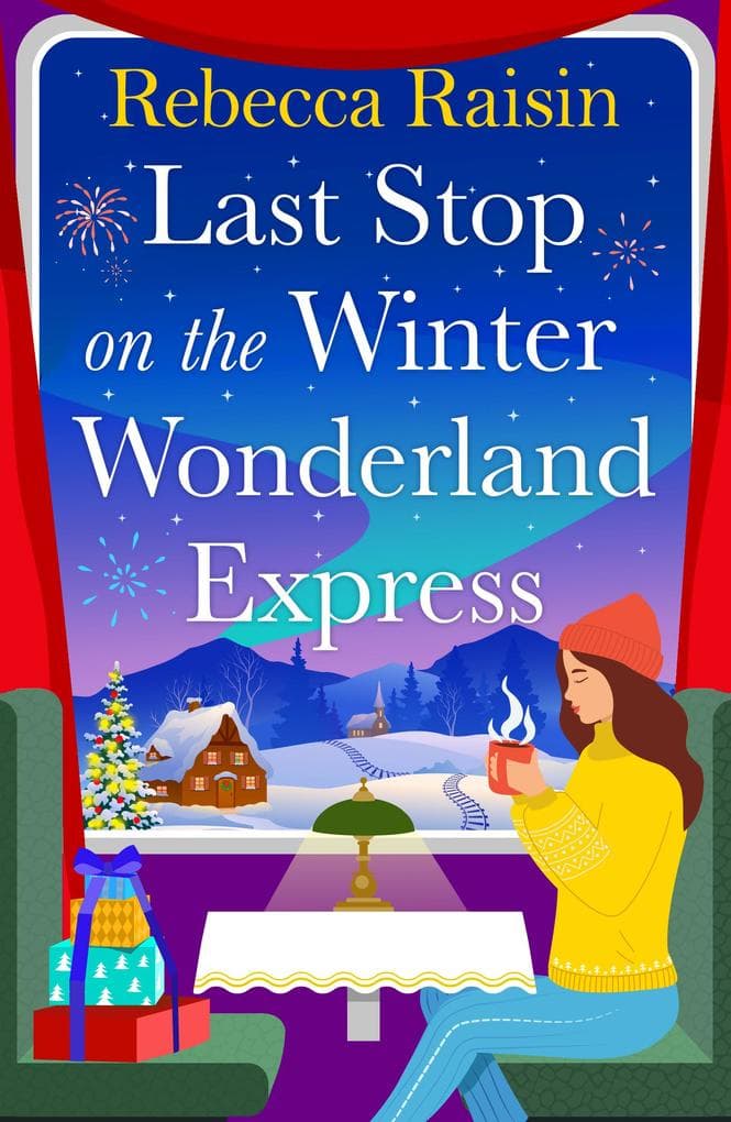 Last Stop on the Winter Wonderland Express: Embark on a festive adventure with Rebecca Raisin in this cosy romance