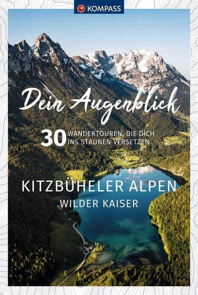 KOMPASS Dein Augenblick Kitzbüheler Alpen & Wilder Kaiser: 30 Wandertouren, die dich ins Staunen versetzen