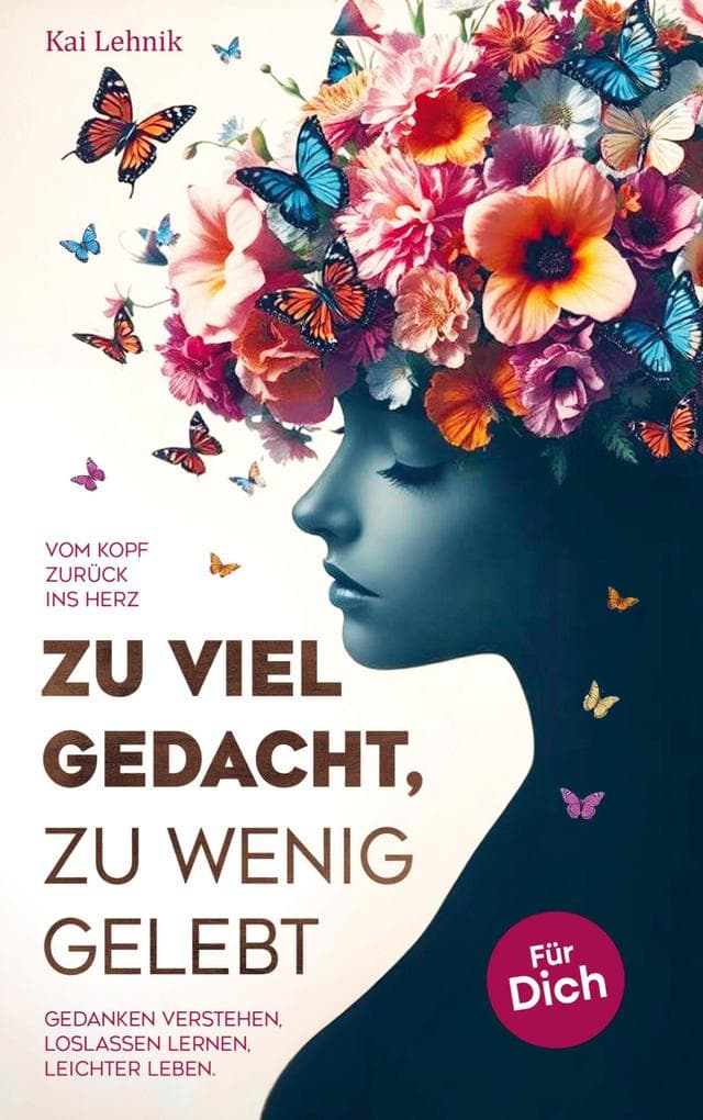 Zu viel gedacht, zu wenig gelebt: Vom Kopf zurück ins Herz | Gedanken verstehen, loslassen lernen, leichter leben. Für dich.
