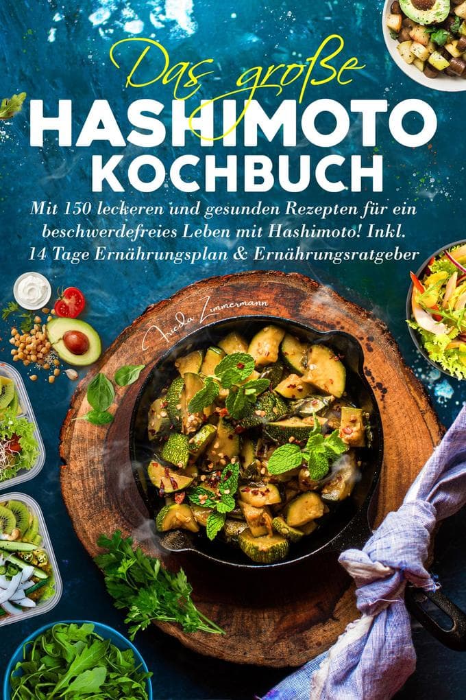 Das große Hashimoto Kochbuch für mehr Energie & Balance: 150 entzündungsarme Rezepte mit 14-Tage-Ernährungsplan & Ratgeber - alltagstauglich, glutenfrei, jodbewusst & genussvoll essen bei Hashimoto.
