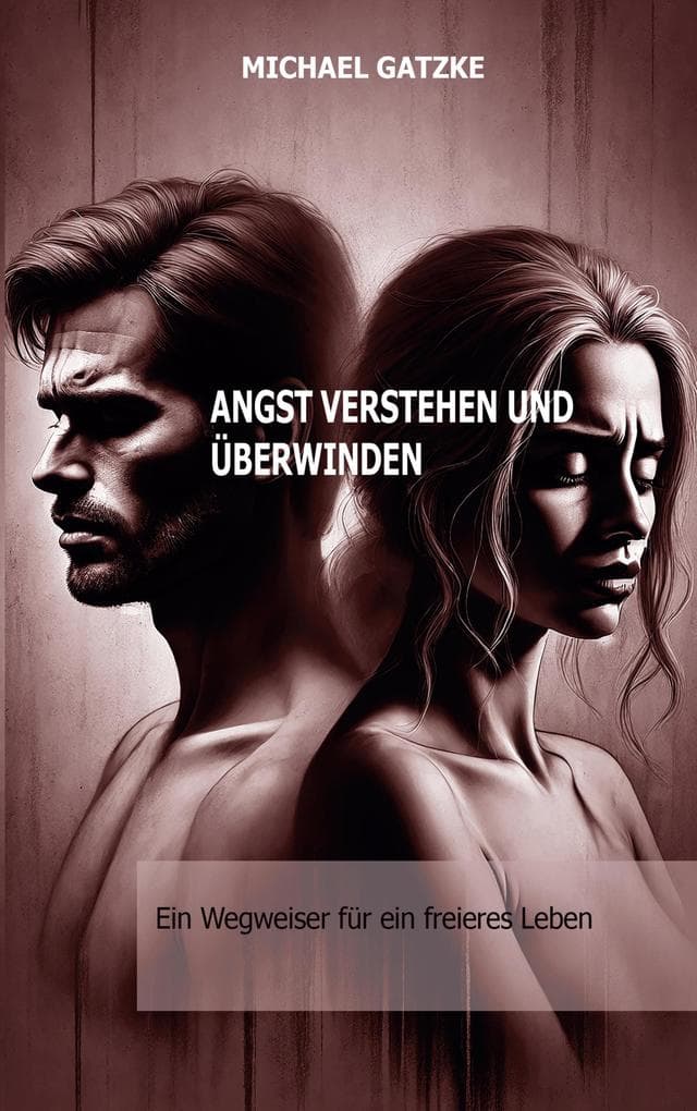 Angst verstehen und überwinden: Ein Wegweiser für ein freieres Leben: Angst verstehen, annehmen und überwinden: Dein Wegweiser zu innerer Freiheit, Gelassenheit und Selbstvertrauen.