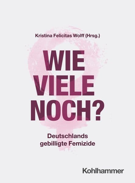 Wie viele noch?: Deutschlands gebilligte Femizide