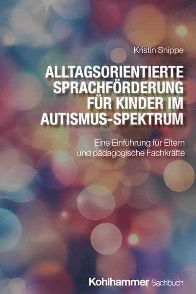 Alltagsorientierte Sprachförderung für Kinder im Autismus-Spektrum: Eine Einführung für Eltern und pädagogische Fachkräfte