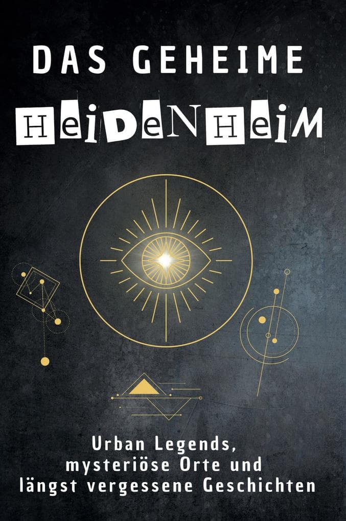 Das geheime Heidenheim: Urban Legends, mysteriöse Orte und längst vergessene Geschichten