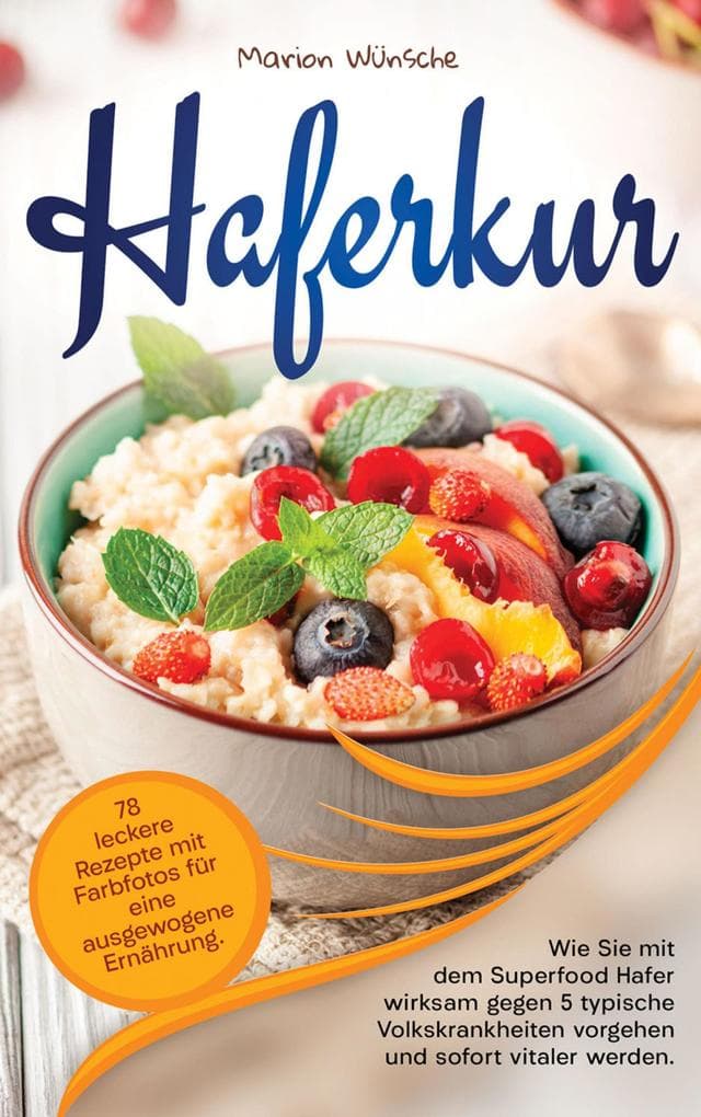Haferkur: 78 leckere Rezepte mit Farbfotos für eine ausgewogene Ernährung.: Wie Sie mit dem Superfood Hafer wirksam gegen 5 typische Volkskrankheiten vorgehen und sofort vitaler werden