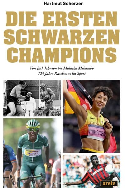 Die ersten schwarzen Champions: Von Jack Johnson bis Malaika Mihambo: 125 Jahre Rassismus im Sport
