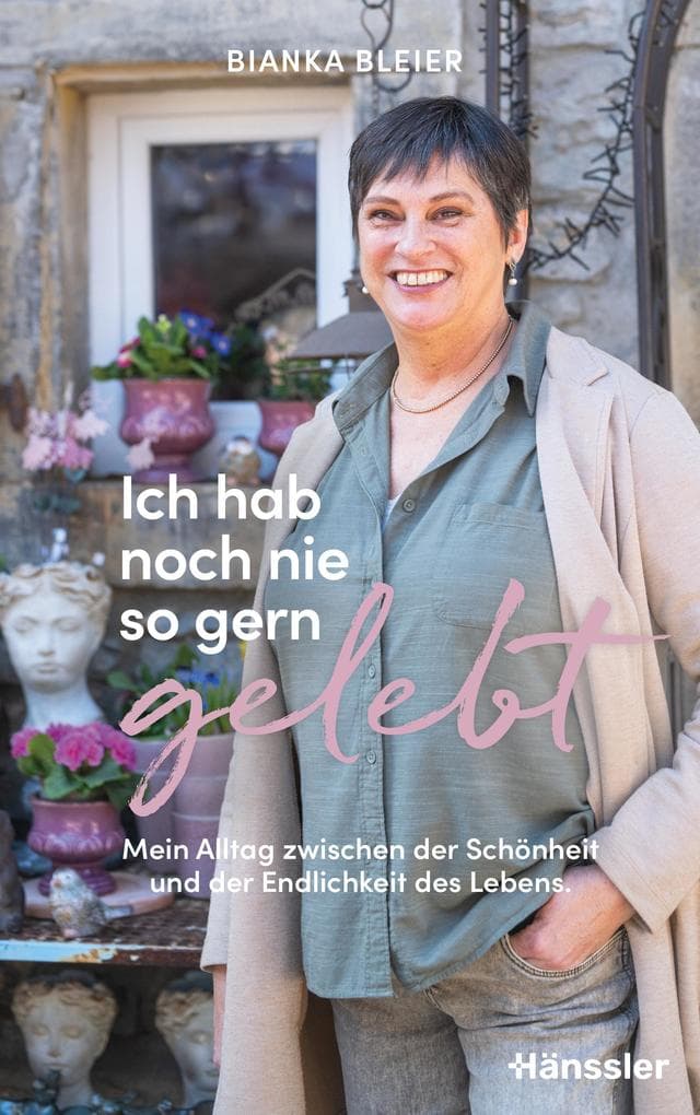 Ich hab noch nie so gern gelebt: Mein Alltag zwischen der Schönheit und der Endlichkeit des Lebens - Tagebuch