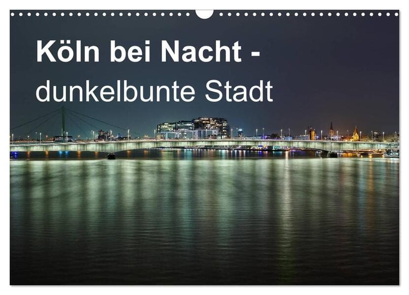 Köln bei Nacht - dunkelbunte Stadt (Wandkalender 2026 DIN A3 quer), CALVENDO Monatskalender: 12 ungewöhnliche Nachtaufnahmen von Köln