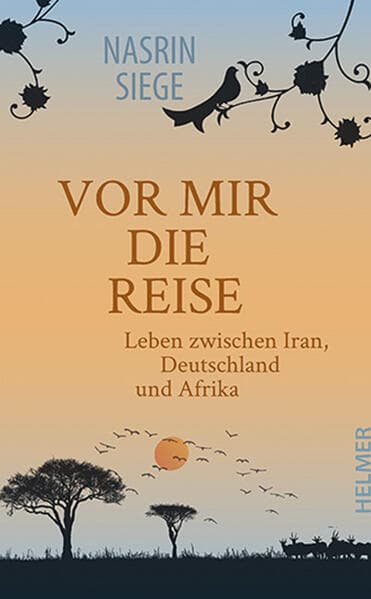 Vor mir die Reise: Leben zwischen Iran, Deutschland und Afrika