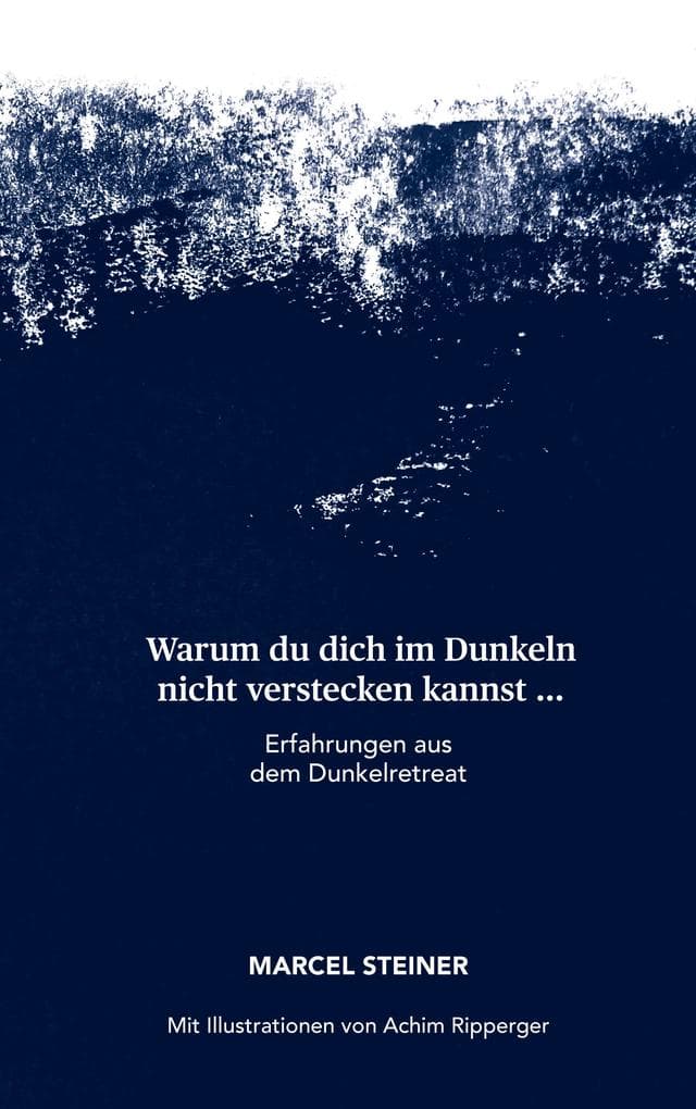 Warum du dich im Dunkeln nicht verstecken kannst ...: Erfahrungen aus dem Dunkelretrat