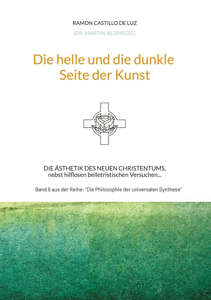 Die helle und die dunkle Seite der Kunst: Die Ästhetik des neuen Christentums, nebst hilflosen belletristischen Versuchen...