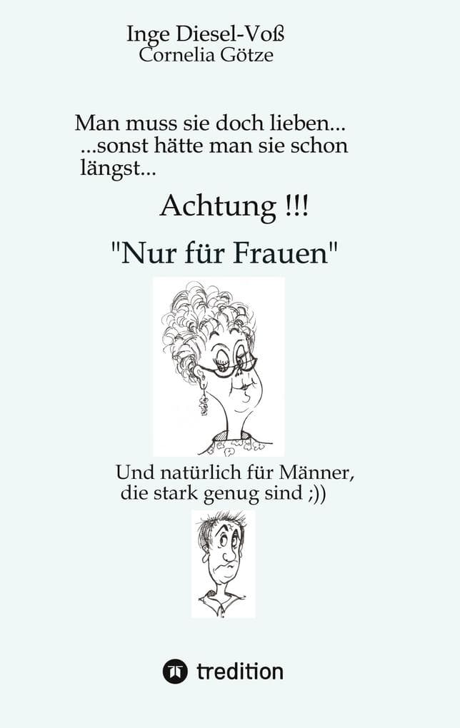 Man muss sie doch lieben... Ein Buch, welches das Zusammenleben von Frau und Mann in vergnüglicher Weise darstellt.: .,.sonst hätte man sie schon längst...