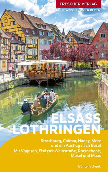 TRESCHER Reiseführer Elsass und Lothringen: Strasbourg, Colmar, Nancy, Metz und ein Ausflug nach Basel. Mit Vogesen, Elsässer Weinstraße, Rheinebene, Mosel und Maas