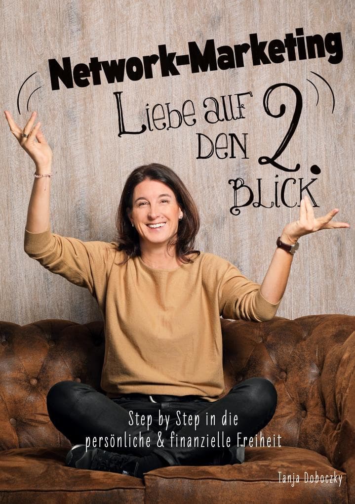 Network-Marketing - Liebe auf den 2. Blick: Step by Step in die persönliche & finanzielle Freiheit