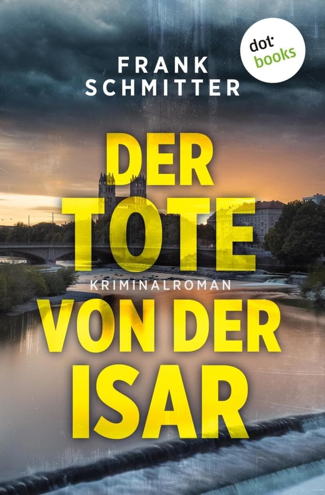 Der Tote von der Isar: Kriminalroman: Kommissar Gerald van Loren ermittelt 2 | Ein München-Krimi für Fans von Harry Kämmerer