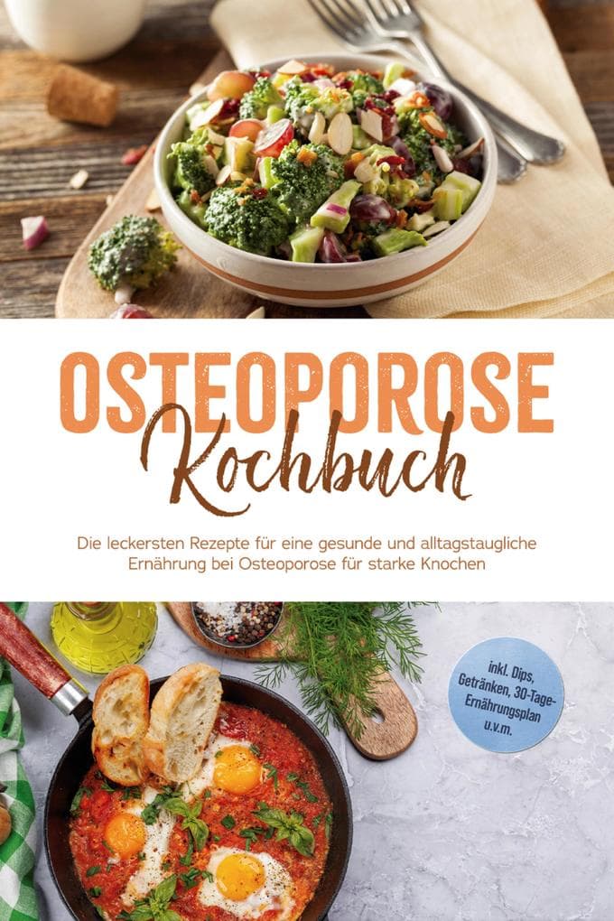 Osteoporose Kochbuch: Die leckersten Rezepte für eine gesunde und alltagstaugliche Ernährung bei Osteoporose für starke Knochen - inkl. Dips, Getränken, 30-Tage-Ernährungsplan u.v.m.