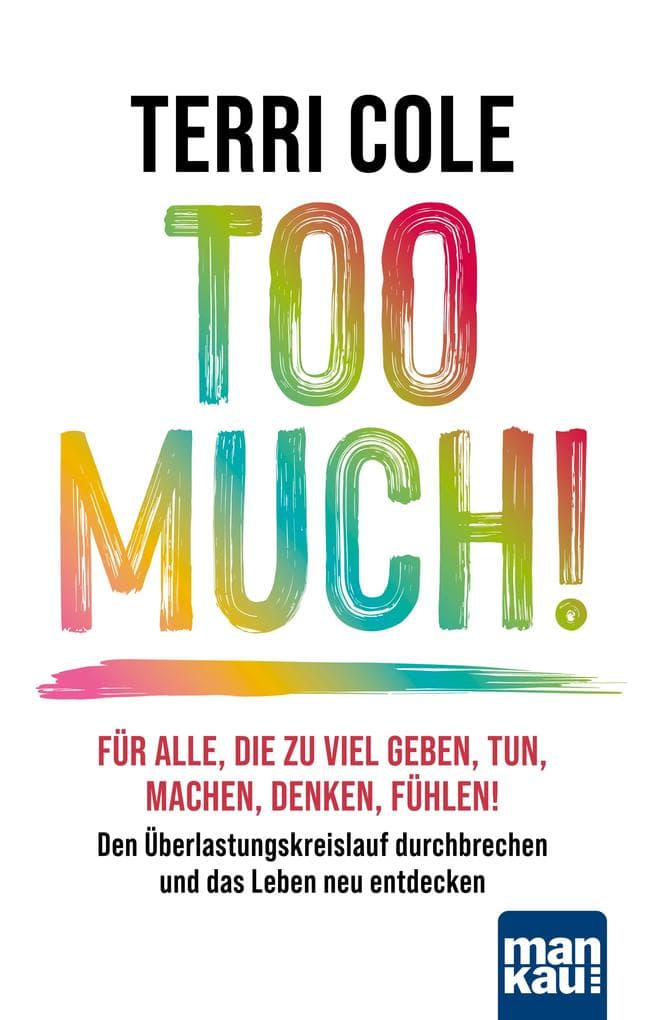 Too Much!: Für alle, die zu viel geben, tun, machen, denken, fühlen: Den Überlastungskreislauf durchbrechen und das Leben neu entdecken